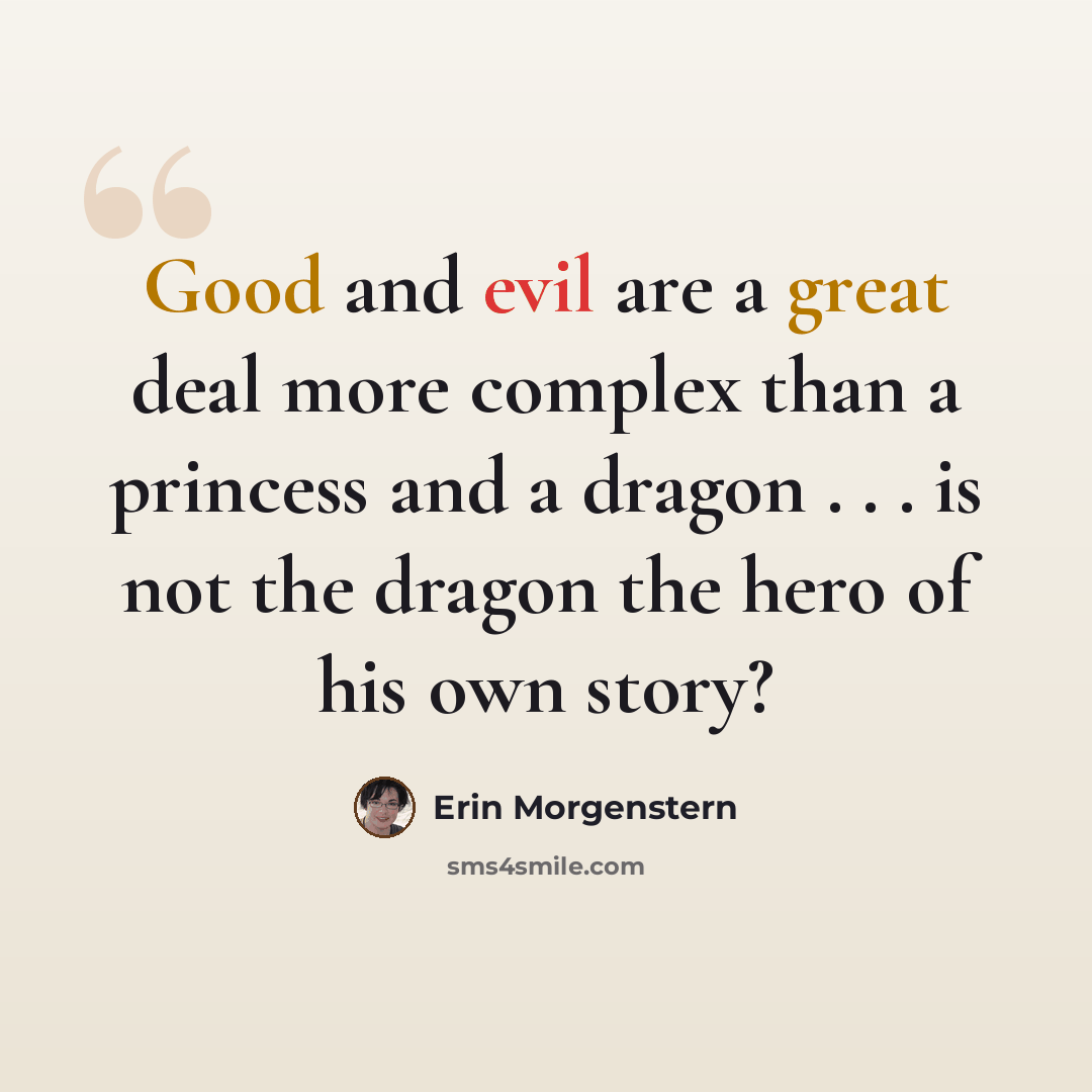“Good and evil are a great deal more complex than a princess and a dragon . . . is not the dragon the hero of his own story?” quote by Erin Morgenstern