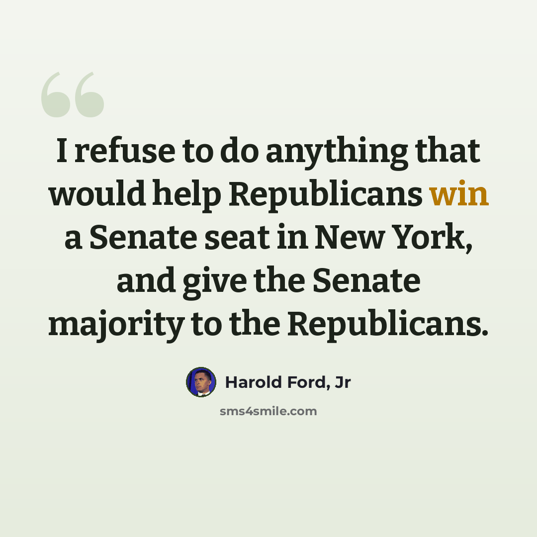 “I refuse to do anything that would help Republicans win a Senate seat in New York, and give the Senate majority to the Republicans.” quote by Harold Ford, Jr