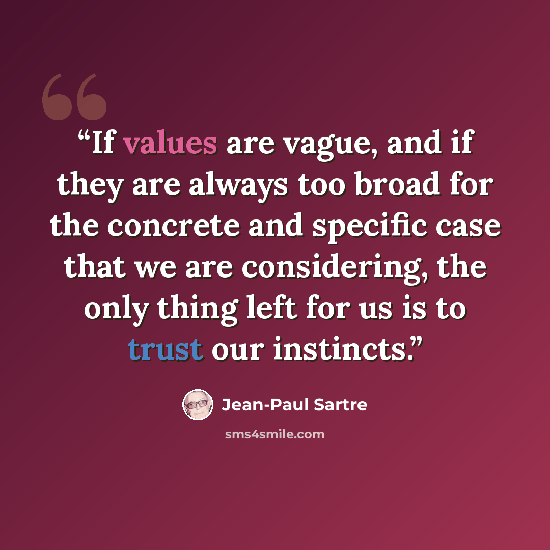 “If values are vague, and if they are always too broad for the concrete and specific case that we are considering, the only thing left for us is to trust our instincts.” quote by Jean-Paul Sartre