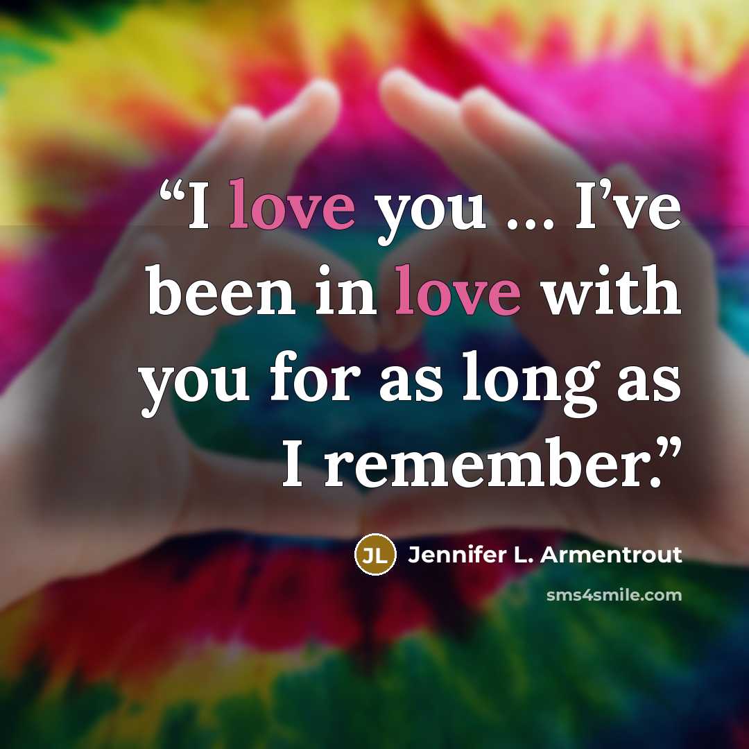 “I love you … I’ve been in love with you for as long as I remember.” quote by Jennifer L. Armentrout