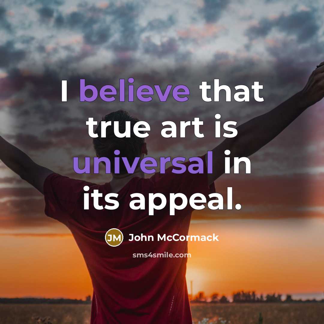 “I believe that true art is universal in its appeal.” quote by John McCormack