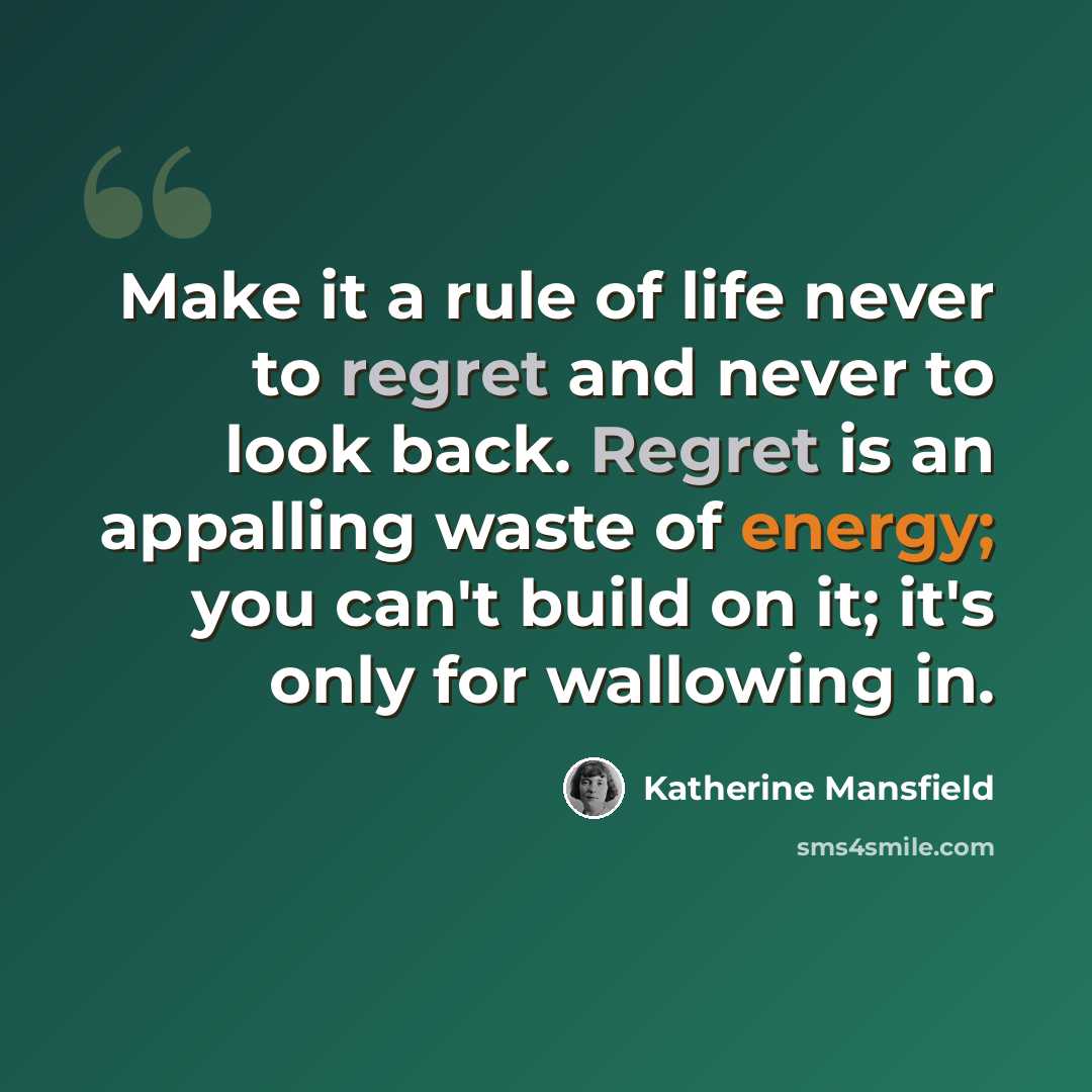“Make it a rule of life never to regret and never to look back. Regret is an appalling waste of energy; you can't build on it; it's only for wallowing in.” quote by Katherine Mansfield
