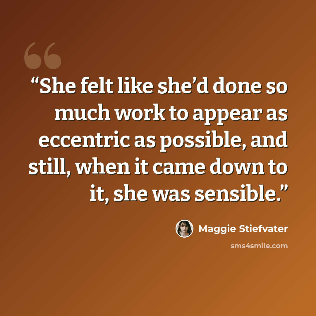 “She felt like she’d done so much work to appear as eccentric as possible, and still, when it came down to it, she was sensible.” quote by Maggie Stiefvater
