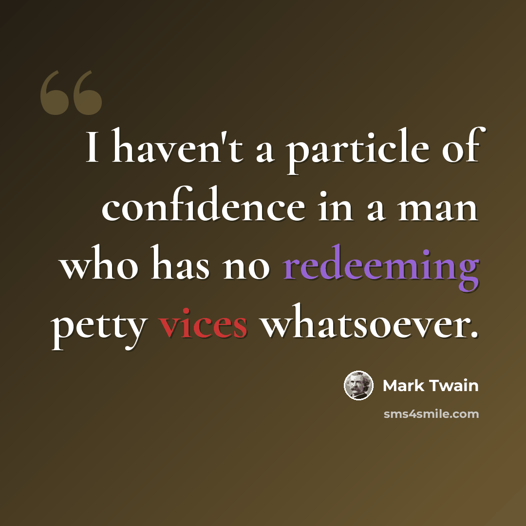 “I haven't a particle of confidence in a man who has no redeeming petty vices whatsoever.” quote by Mark Twain