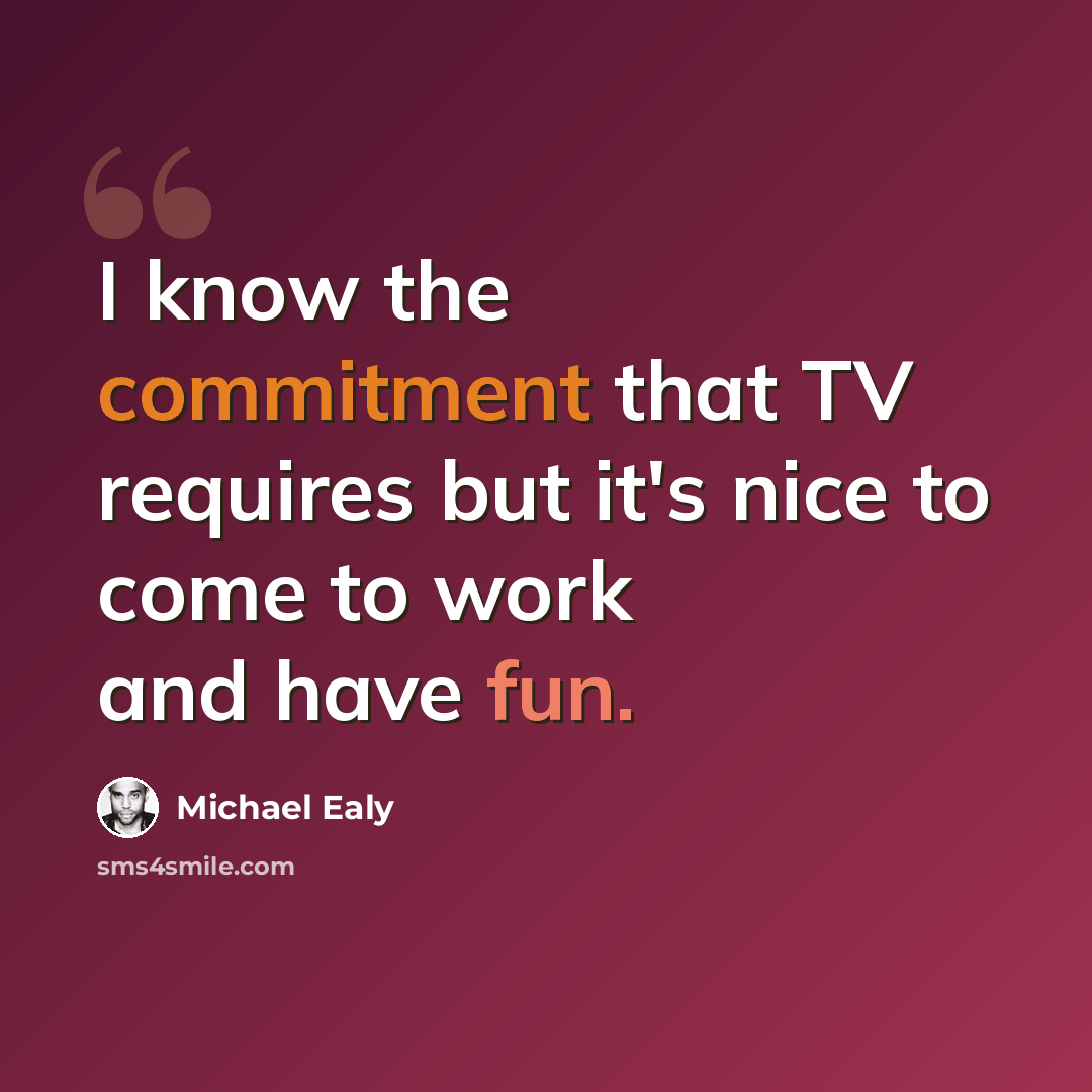 “I know the commitment that TV requires but it's nice to come to work and have fun.” quote by Michael Ealy