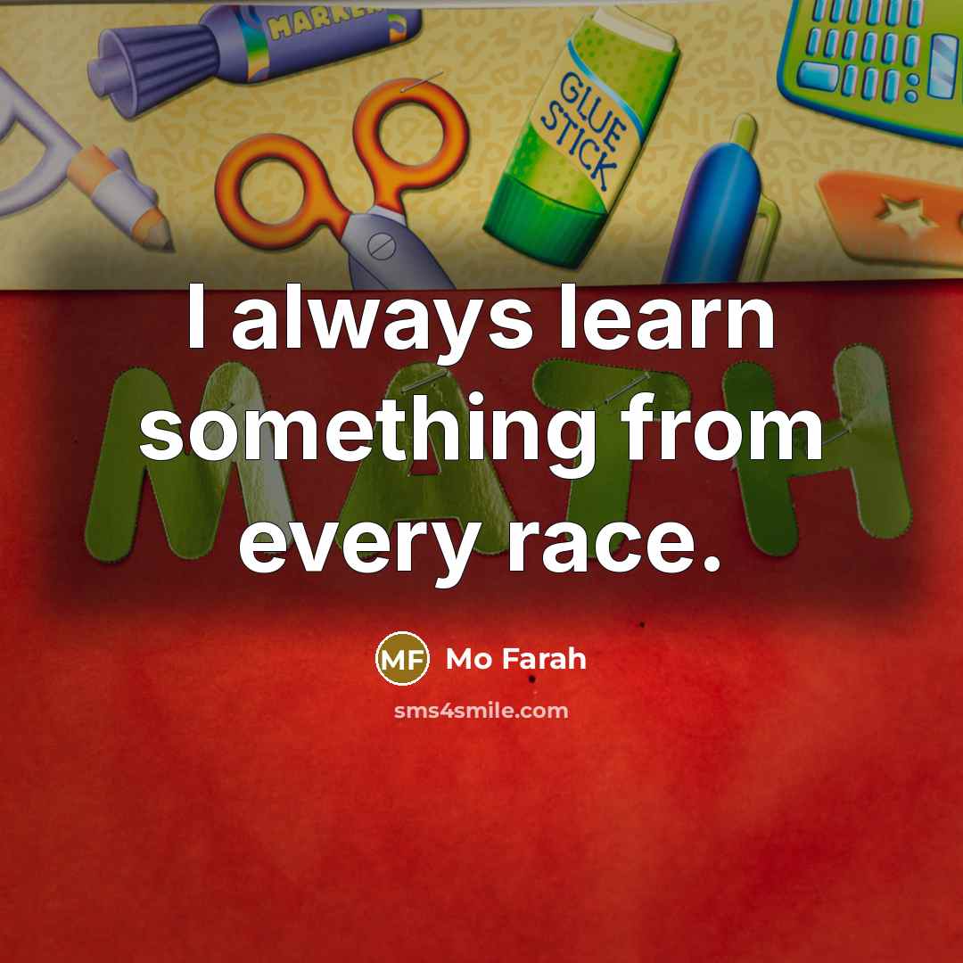 “I always learn something from every race.” quote by Mo Farah