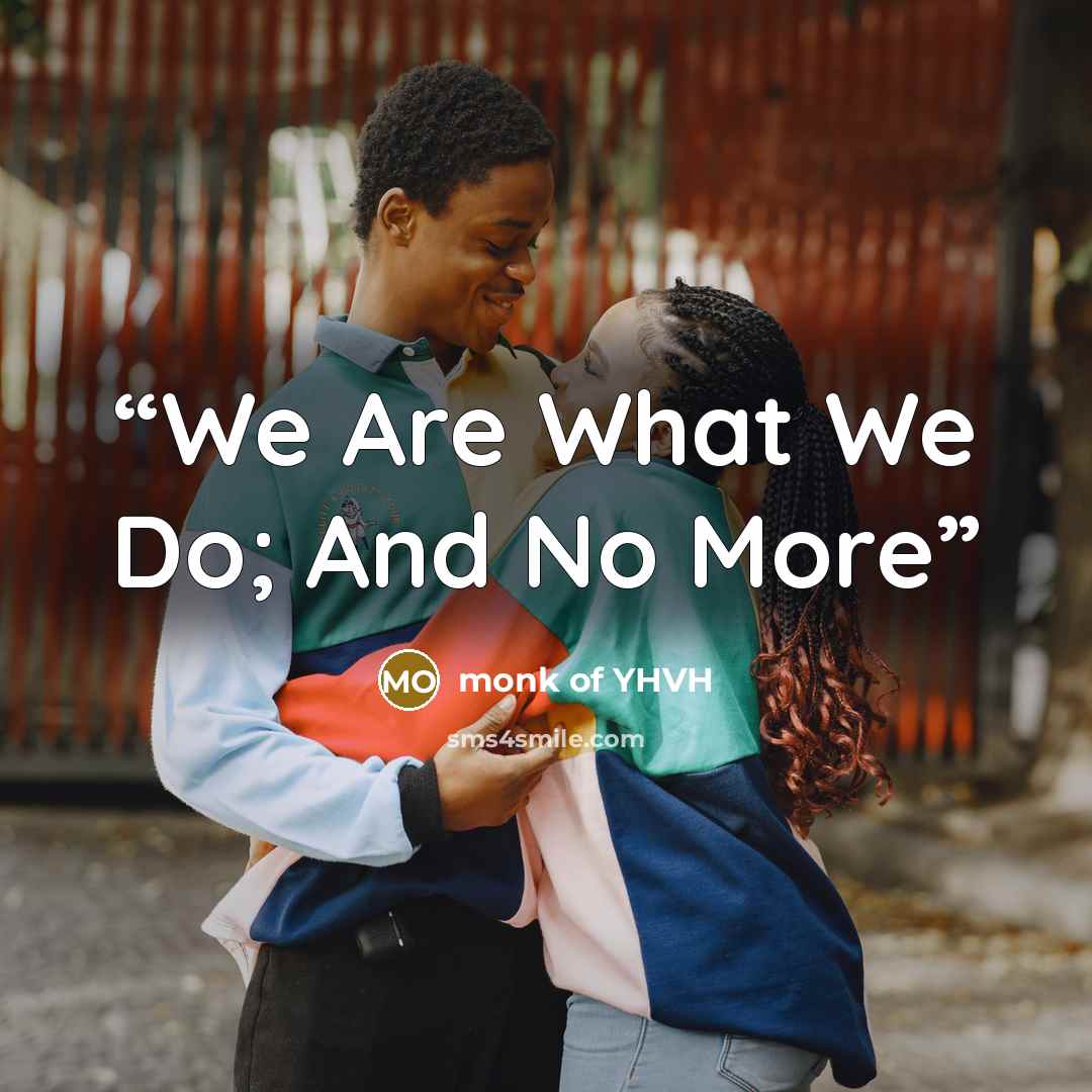 “We Are What We Do; And No More” quote by monk of YHVH