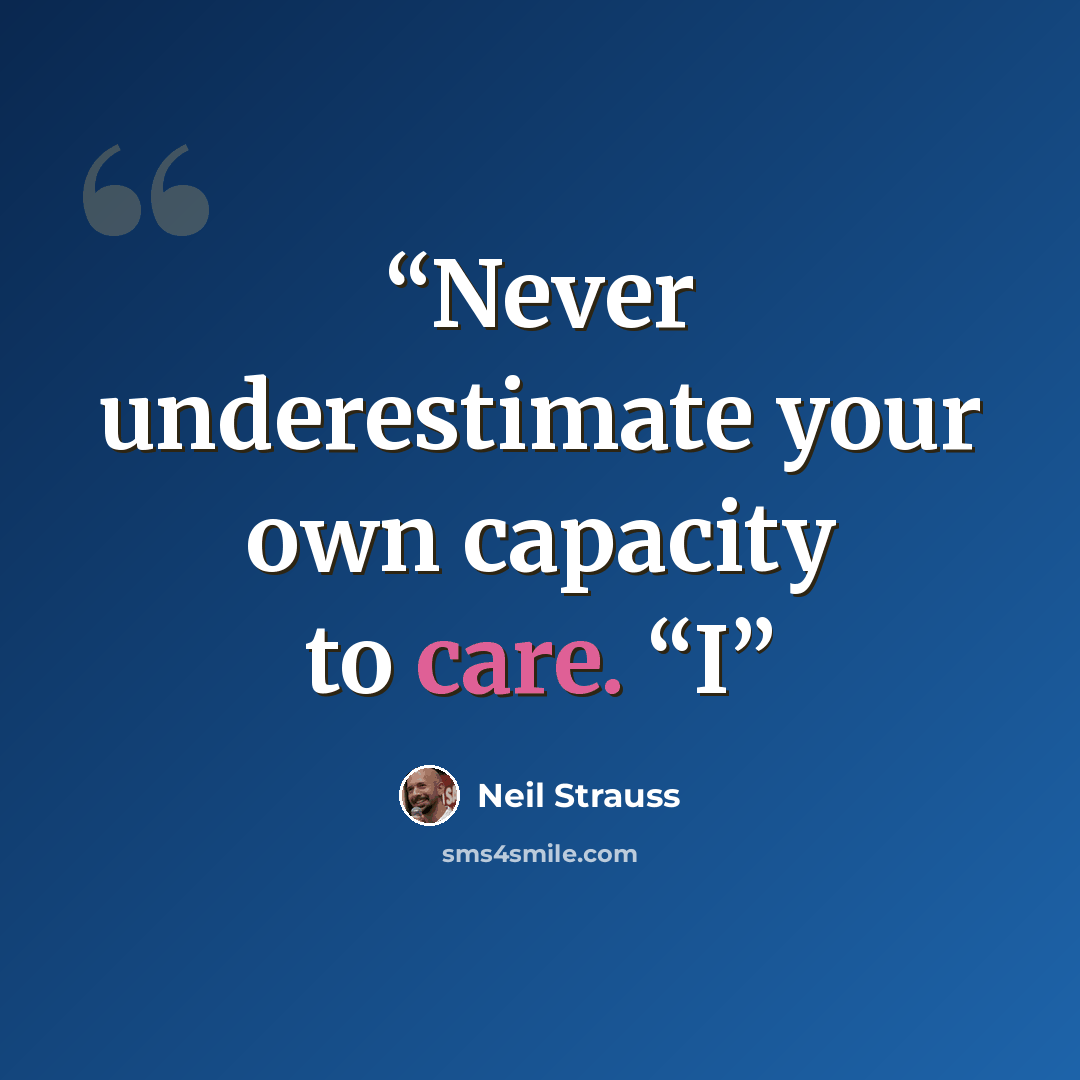 “Never underestimate your own capacity to care. “I” quote by Neil Strauss