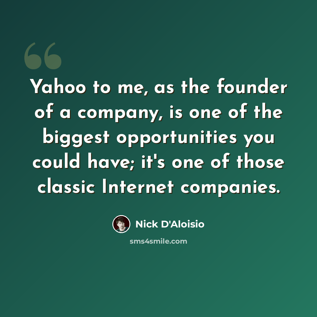 “Yahoo to me, as the founder of a company, is one of the biggest opportunities you could have; it's one of those classic Internet companies.” quote by Nick D'Aloisio