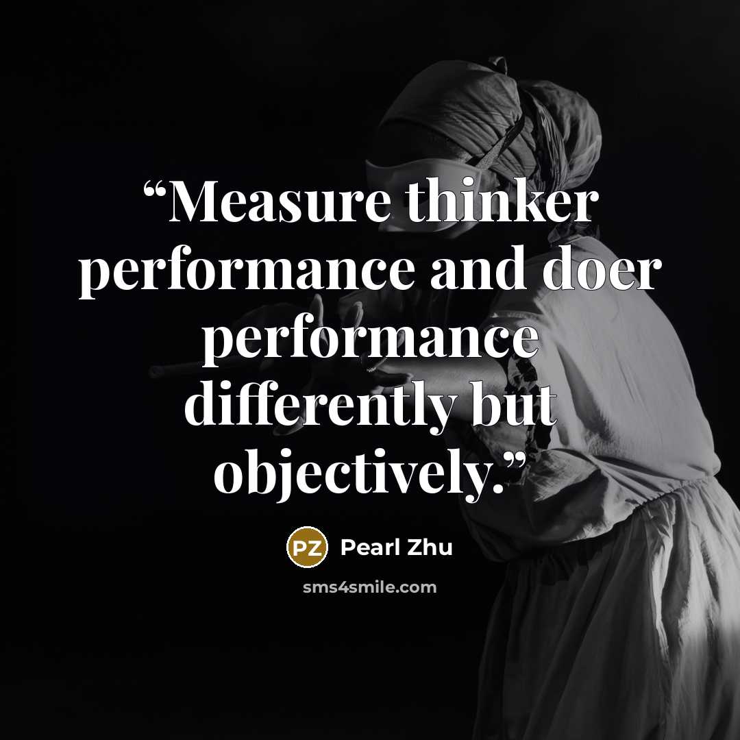 “Measure thinker performance and doer performance differently but objectively.” quote by Pearl Zhu
