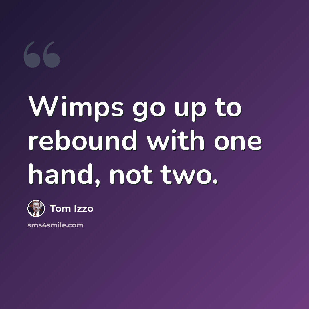 “Wimps go up to rebound with one hand, not two.” quote by Tom Izzo