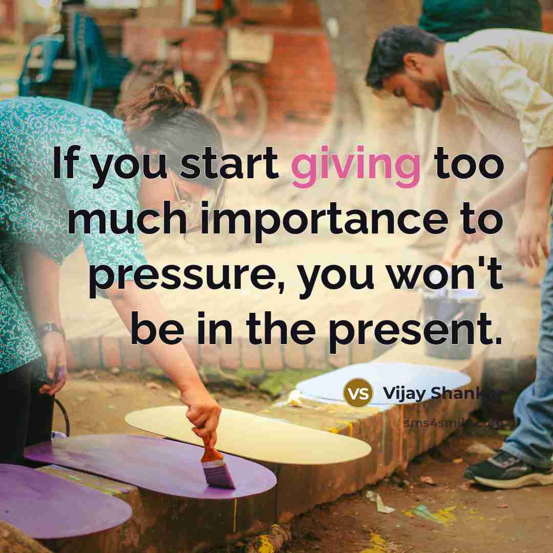 “If you start giving too much importance to pressure, you won't be in the present.” quote by Vijay Shankar
