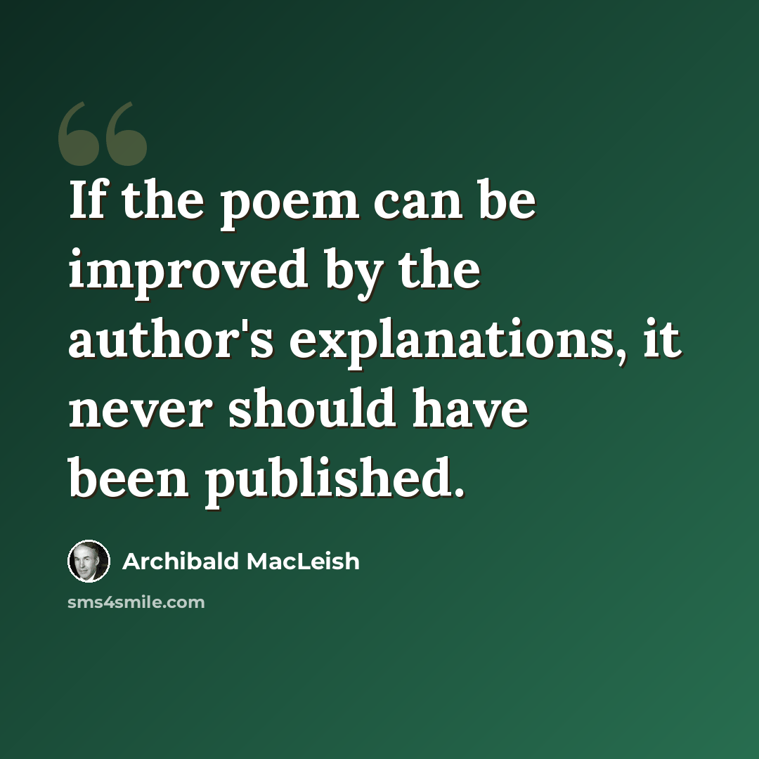 “If the poem can be improved by the author's explanations, it never should have been published.” quote by Archibald MacLeish