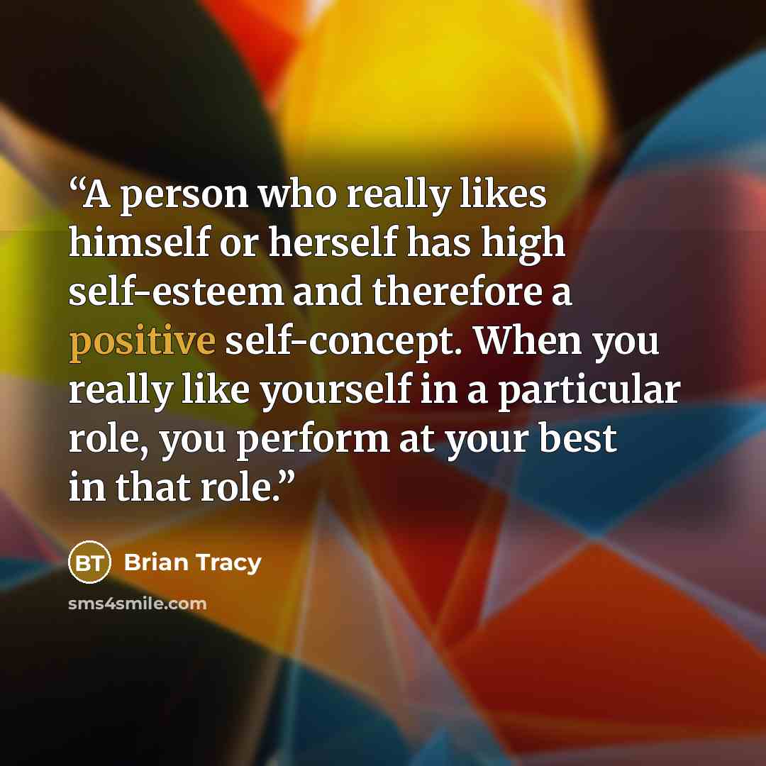 “A person who really likes himself or herself has high self-esteem and therefore a positive self-concept. When you really like yourself in a particular role, you perform at your best in that role.” quote by Brian Tracy