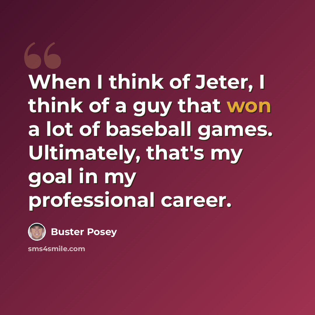 “When I think of Jeter, I think of a guy that won a lot of baseball games. Ultimately, that's my goal in my professional career.” quote by Buster Posey