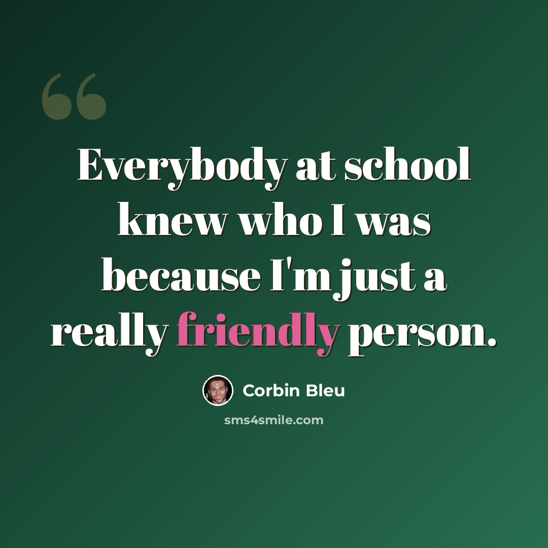 “Everybody at school knew who I was because I'm just a really friendly person.” quote by Corbin Bleu