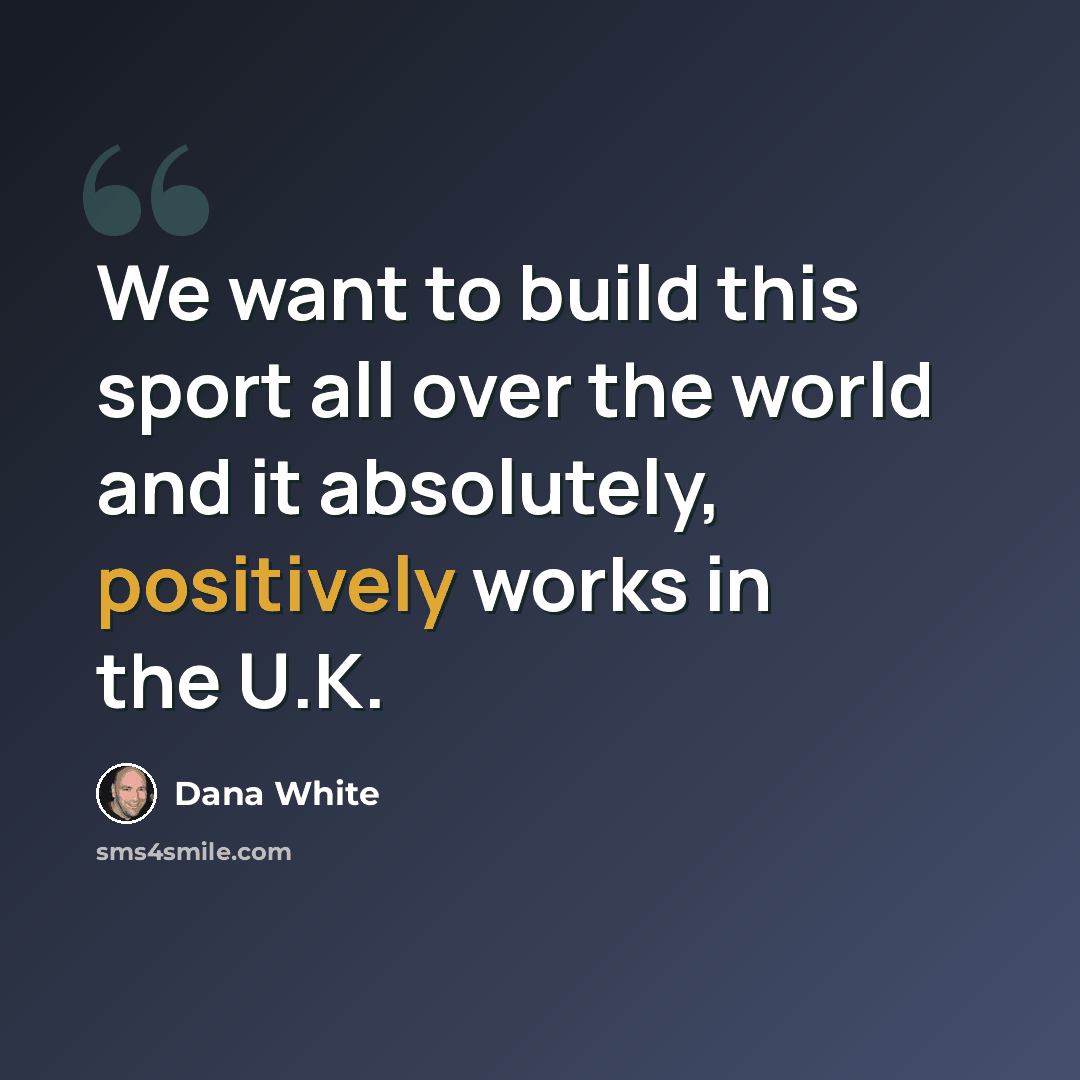 “We want to build this sport all over the world and it absolutely, positively works in the U.K.” quote by Dana White