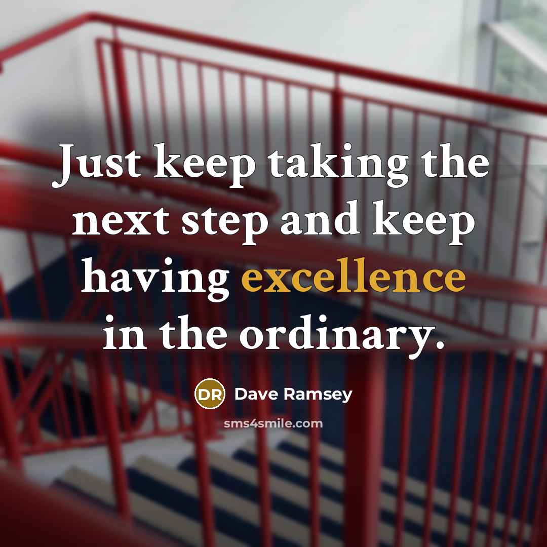 “Just keep taking the next step and keep having excellence in the ordinary.” quote by Dave Ramsey
