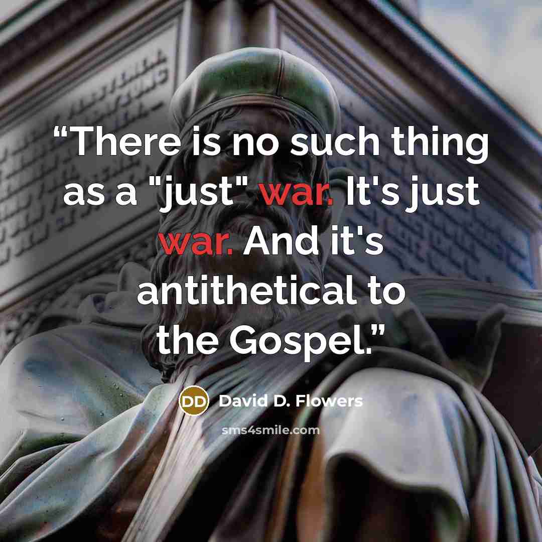 “There is no such thing as a "just" war. It's just war. And it's antithetical to the Gospel.” quote by David D. Flowers