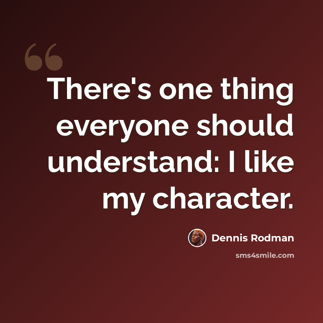 “There's one thing everyone should understand: I like my character.” quote by Dennis Rodman