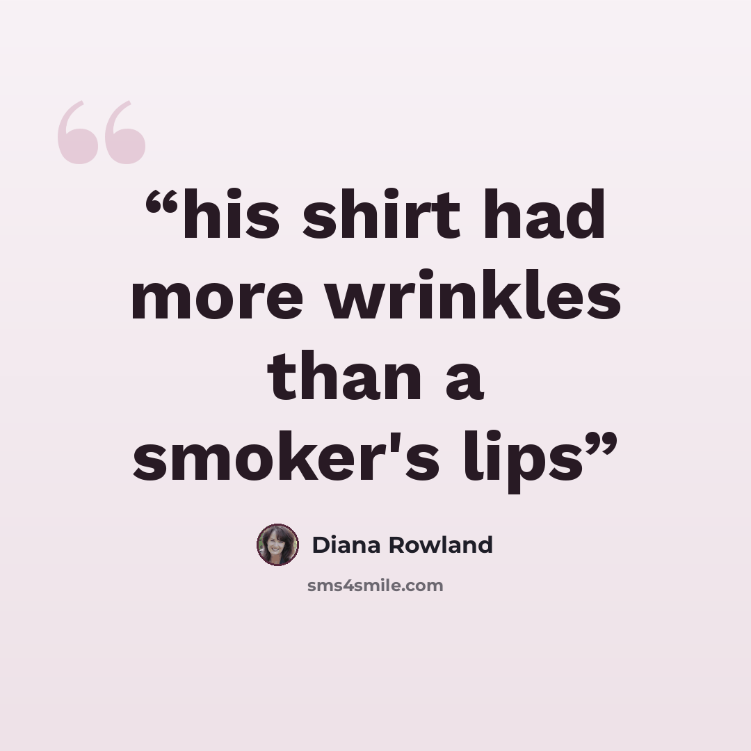 “his shirt had more wrinkles than a smoker's lips” quote by Diana Rowland