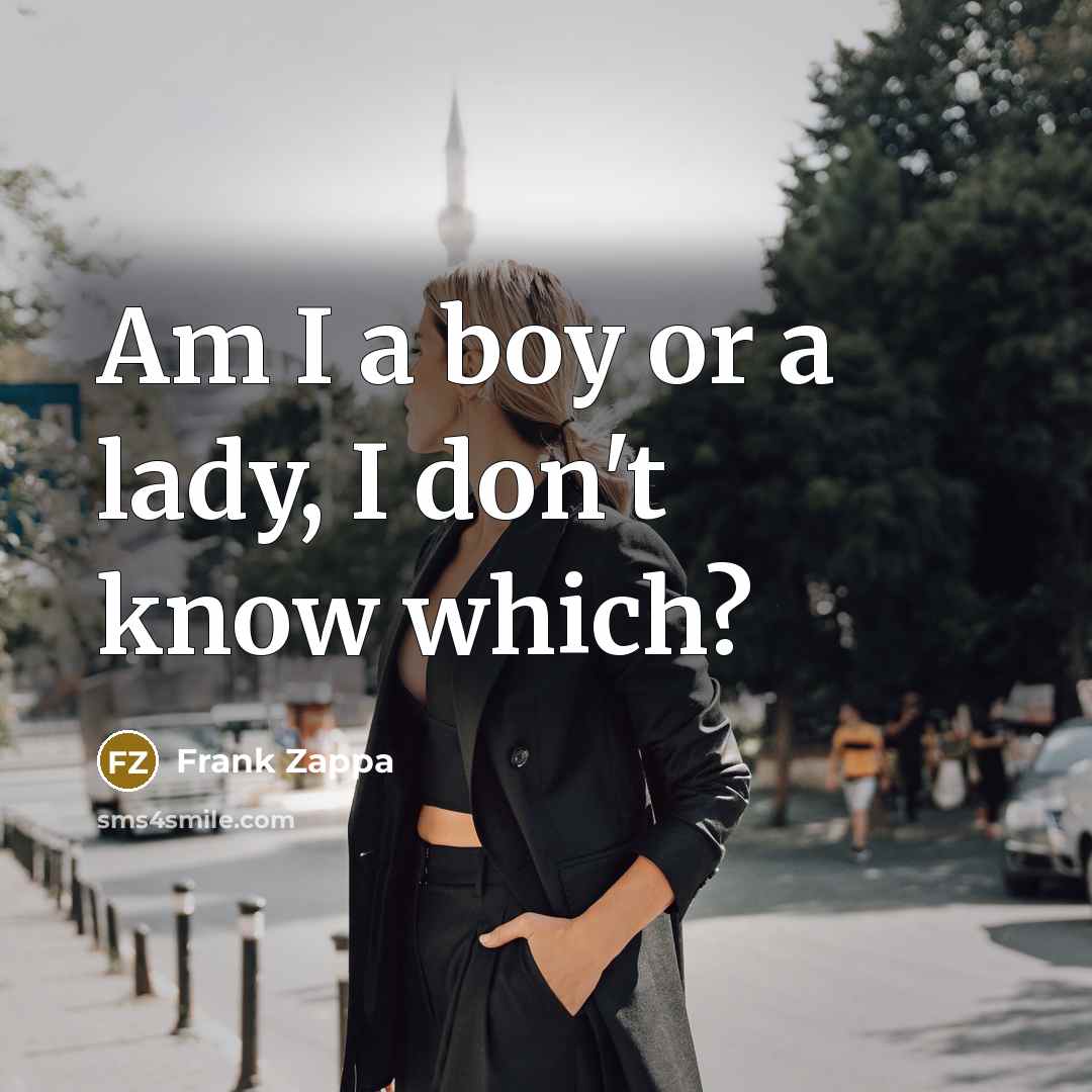 “Am I a boy or a lady, I don't know which?” quote by Frank Zappa