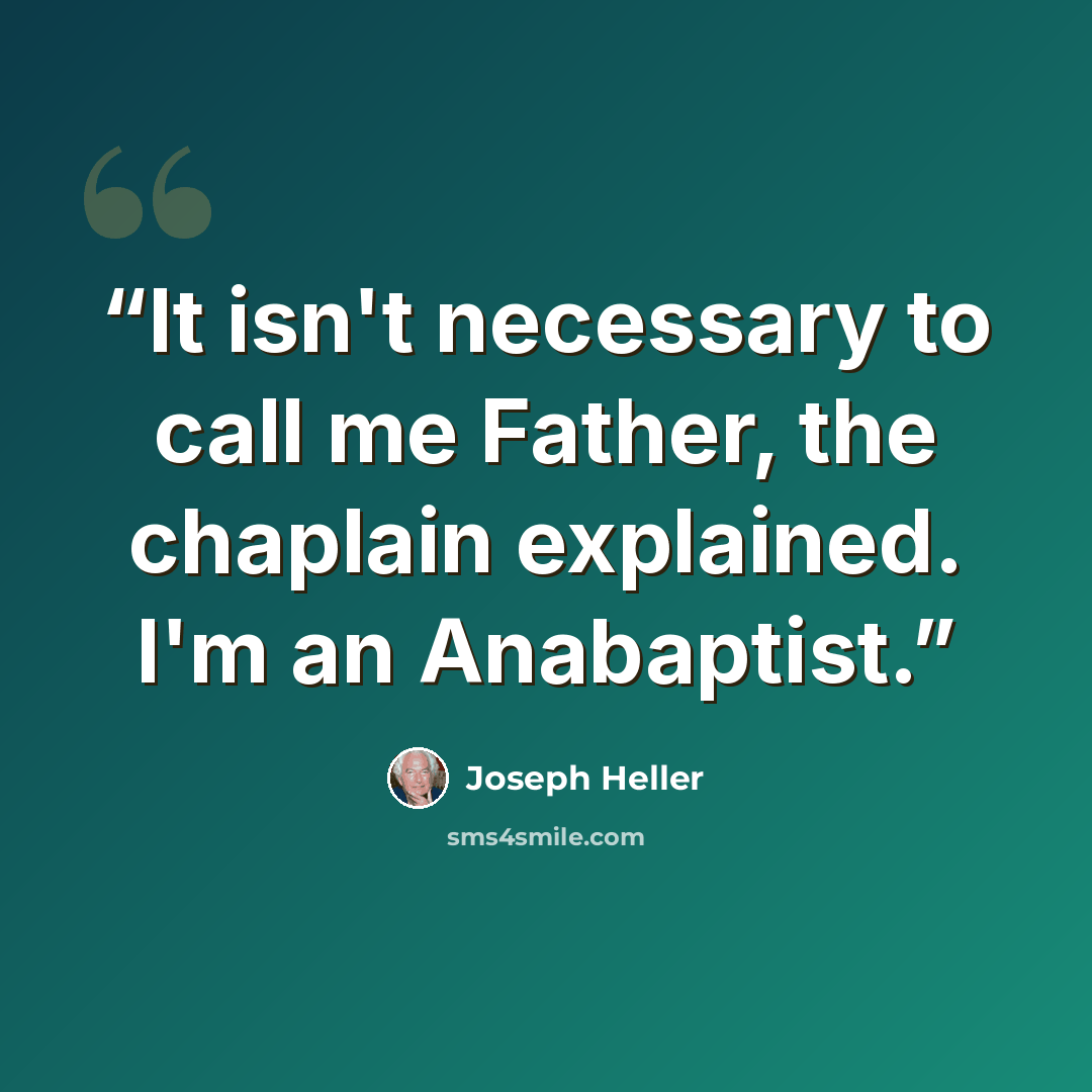“It isn't necessary to call me Father, the chaplain explained. I'm an Anabaptist.” quote by Joseph Heller