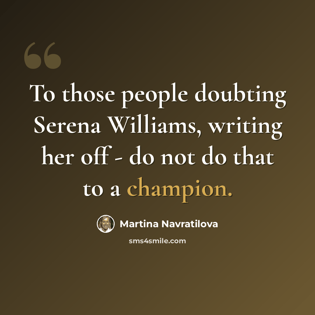 “To those people doubting Serena Williams, writing her off - do not do that to a champion.” quote by Martina Navratilova
