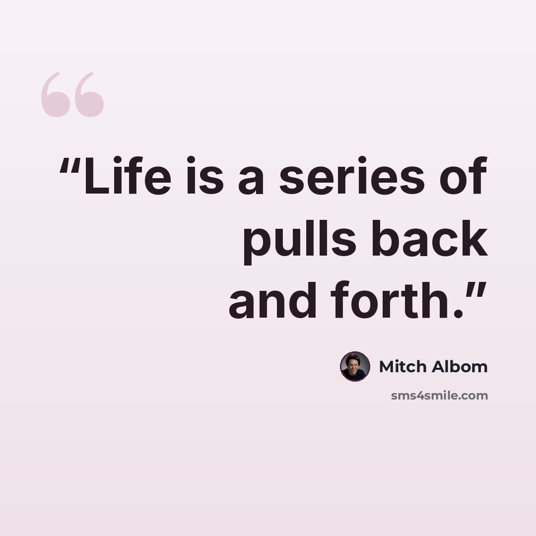 “Life is a series of pulls back and forth.” quote by Mitch Albom