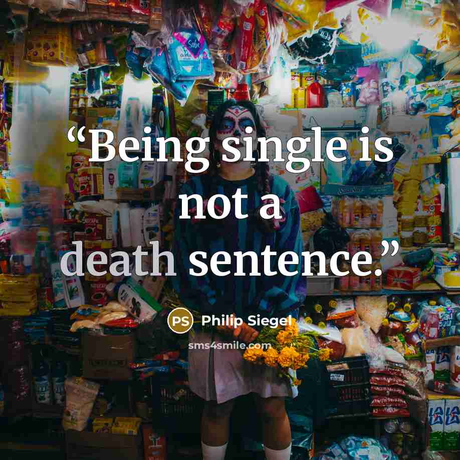 “Being single is not a death sentence.” quote by Philip Siegel