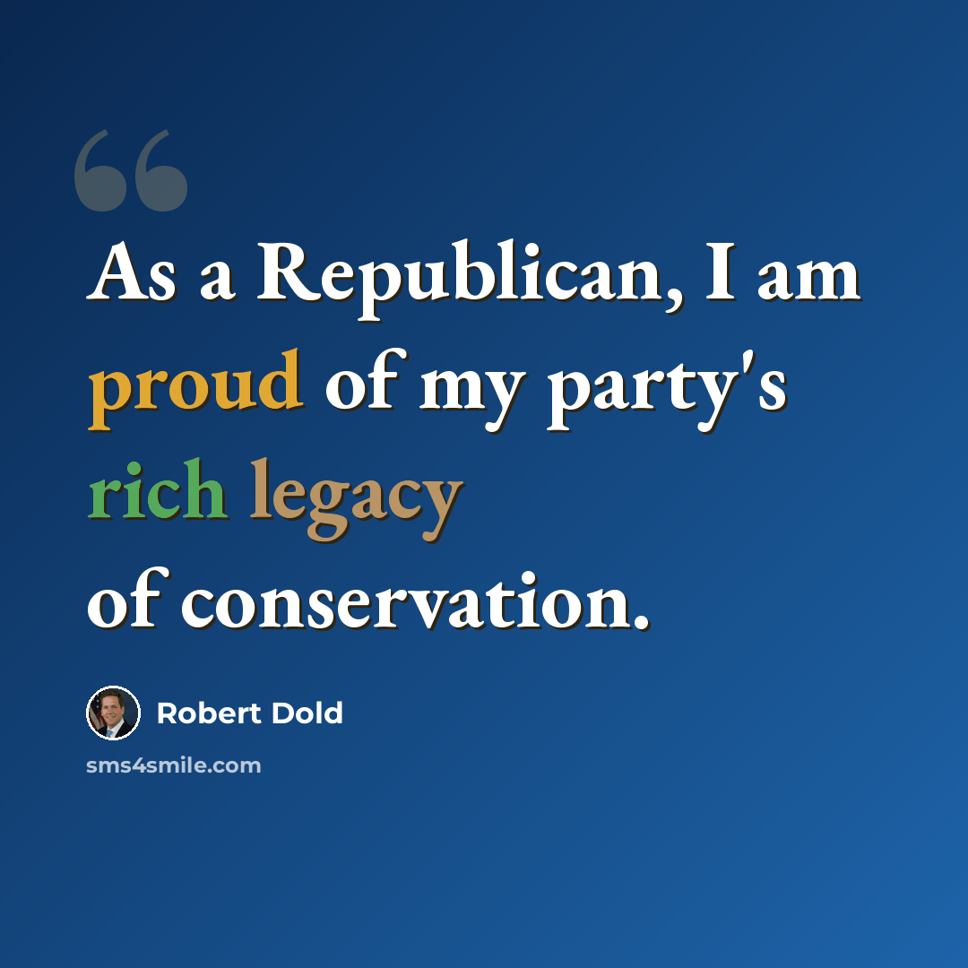 “As a Republican, I am proud of my party's rich legacy of conservation.” quote by Robert Dold