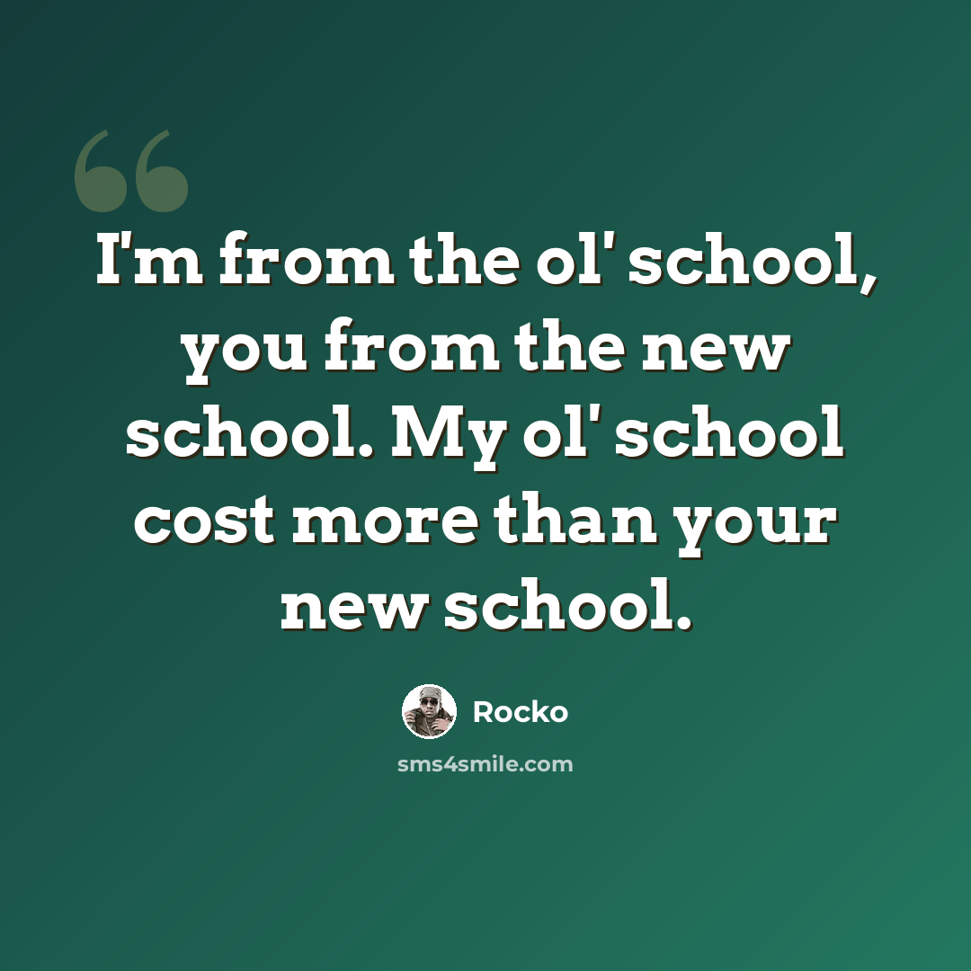 “I'm from the ol' school, you from the new school. My ol' school cost more than your new school.” quote by Rocko