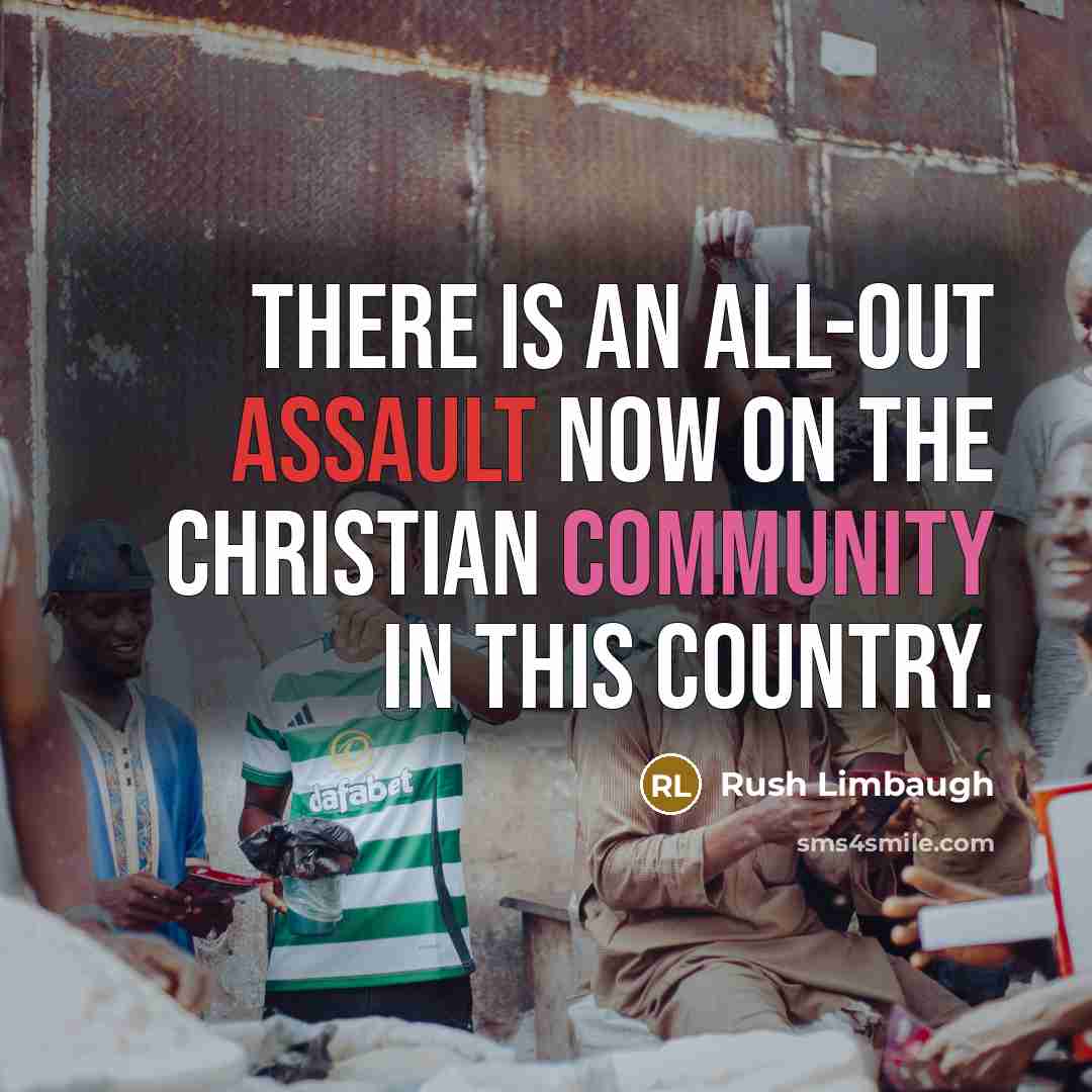 “There is an all-out assault now on the Christian community in this country.” quote by Rush Limbaugh