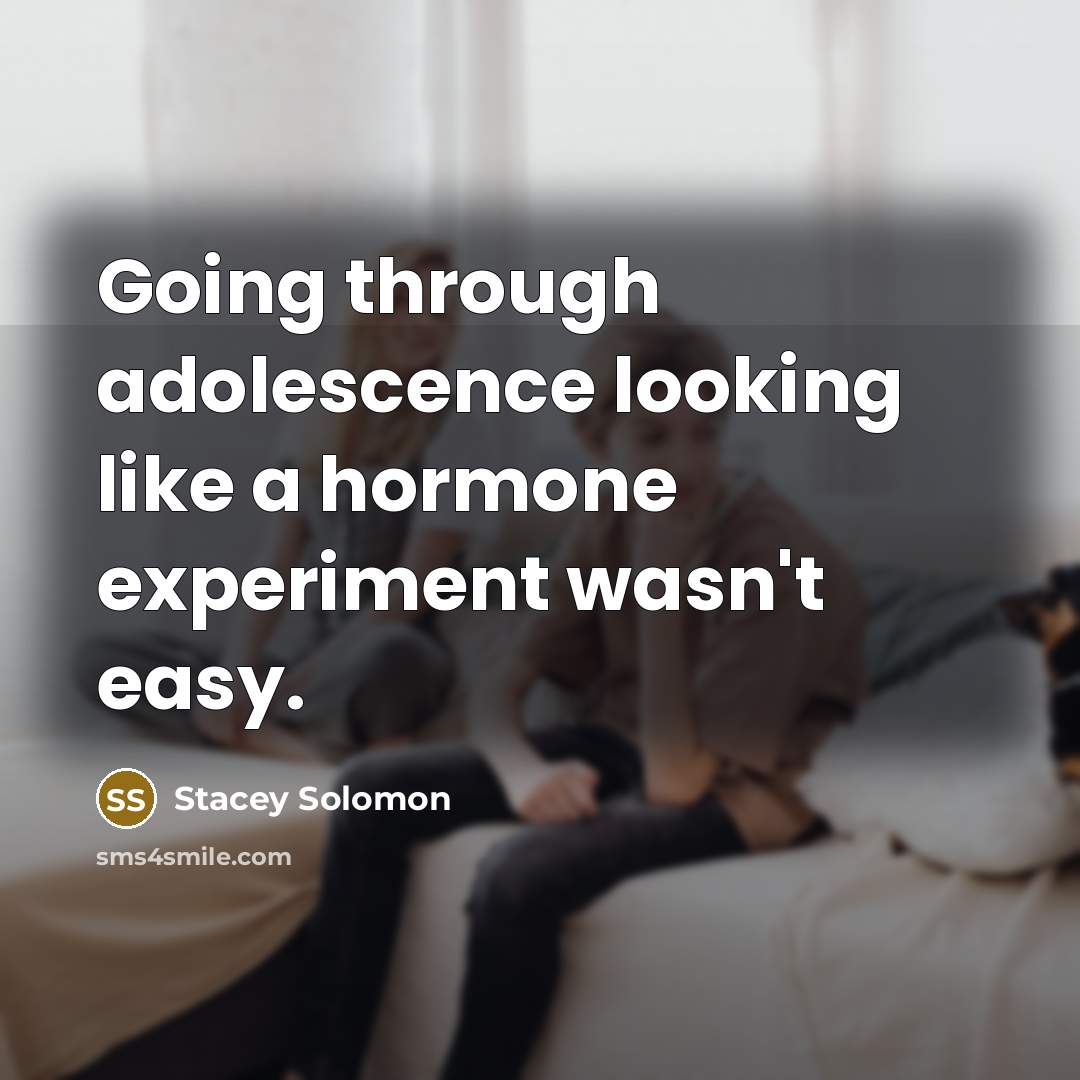 “Going through adolescence looking like a hormone experiment wasn't easy.” quote by Stacey Solomon