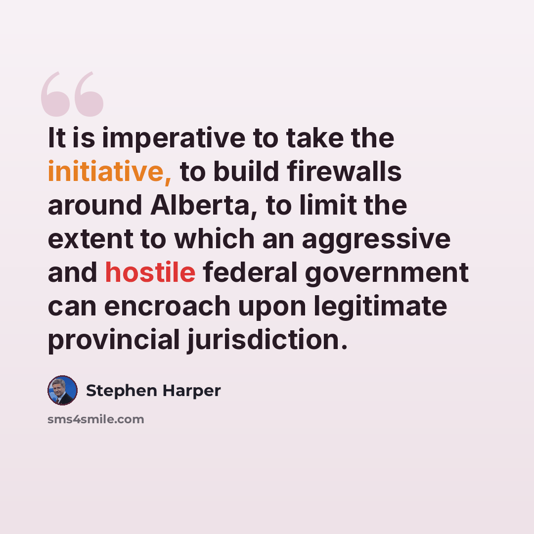“It is imperative to take the initiative, to build firewalls around Alberta, to limit the extent to which an aggressive and hostile federal government can encroach upon legitimate provincial jurisdiction.” quote by Stephen Harper