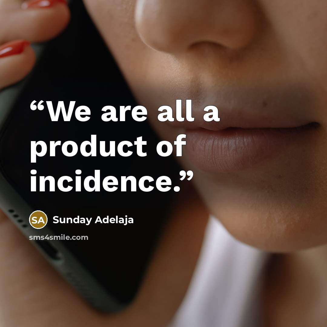 “We are all a product of incidence.” quote by Sunday Adelaja