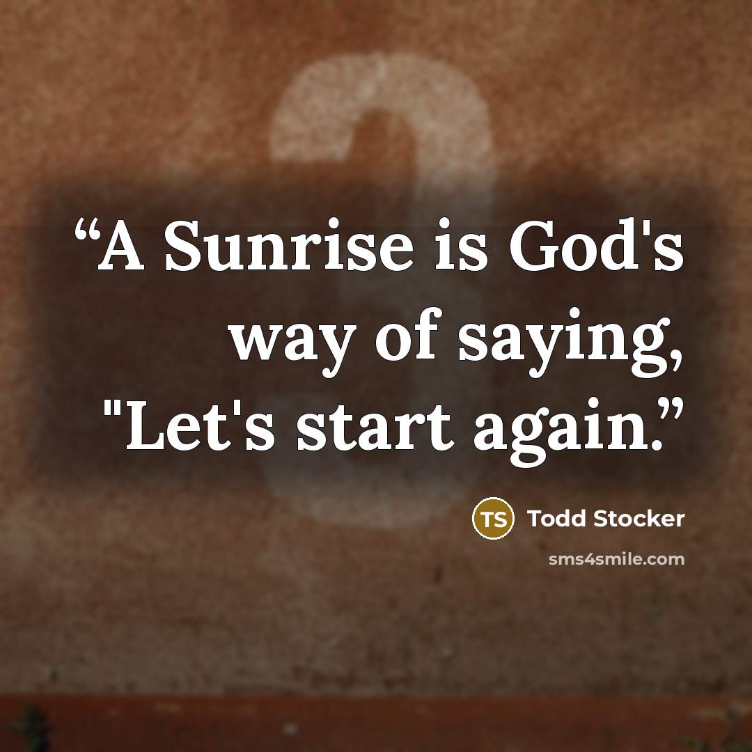 “A Sunrise is God's way of saying, "Let's start again.” quote by Todd Stocker