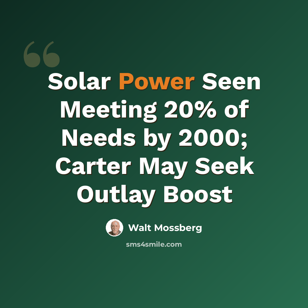 “Solar Power Seen Meeting 20% of Needs by 2000; Carter May Seek Outlay Boost” quote by Walt Mossberg