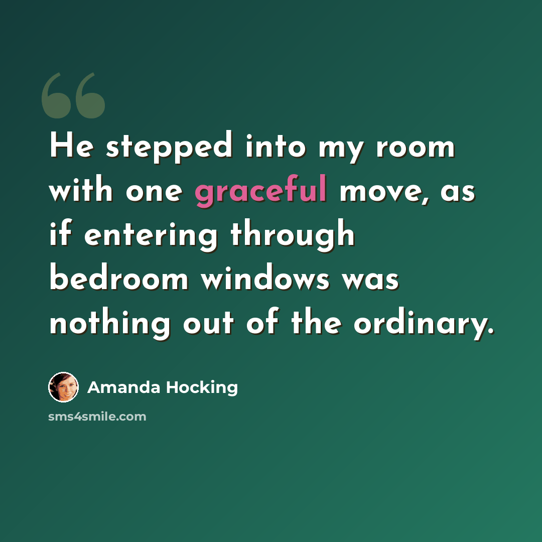 “He stepped into my room with one graceful move, as if entering through bedroom windows was nothing out of the ordinary.” quote by Amanda Hocking