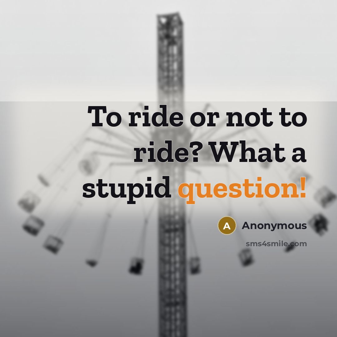 “To ride or not to ride? What a stupid question!” quote by Anonymous