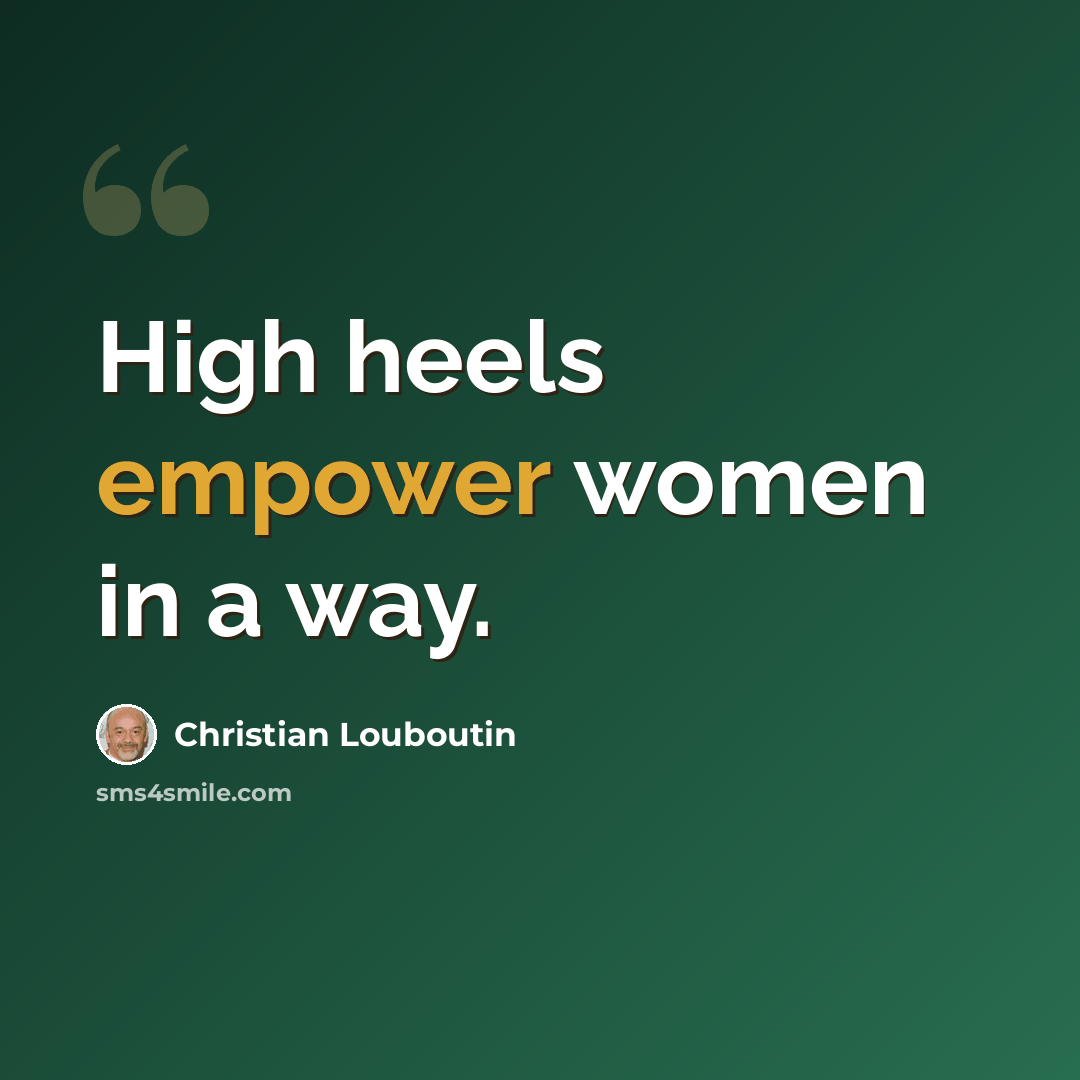 “High heels empower women in a way.” quote by Christian Louboutin