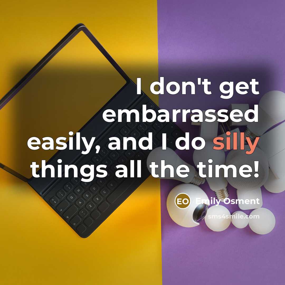 “I don't get embarrassed easily, and I do silly things all the time!” quote by Emily Osment