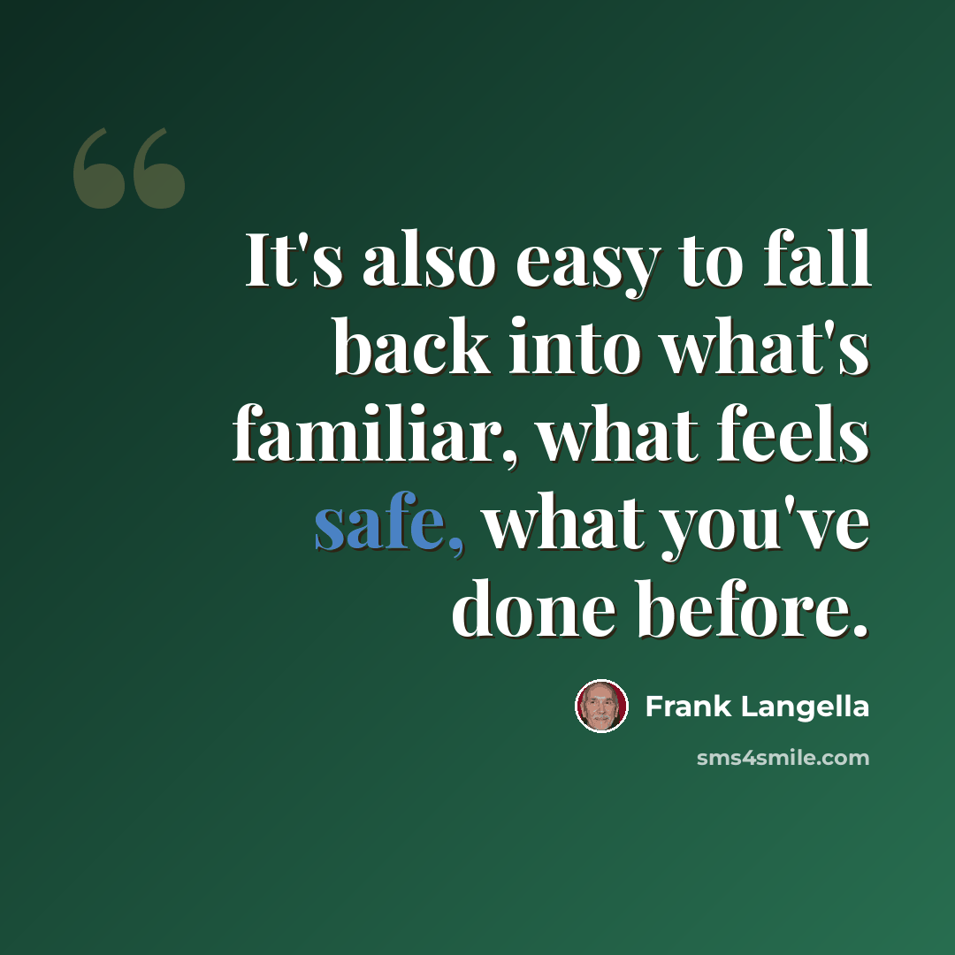 “It's also easy to fall back into what's familiar, what feels safe, what you've done before.” quote by Frank Langella