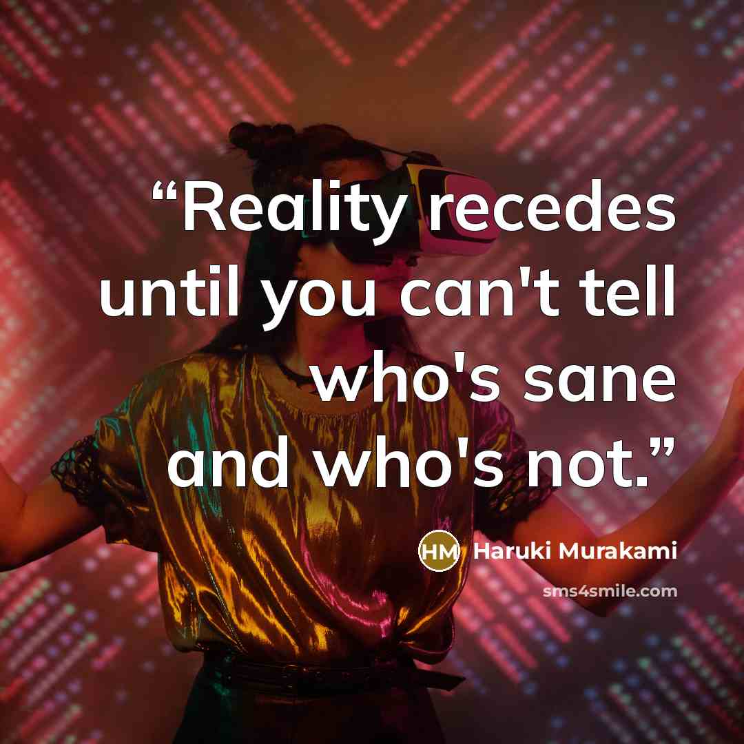 “Reality recedes until you can't tell who's sane and who's not.” quote by Haruki Murakami