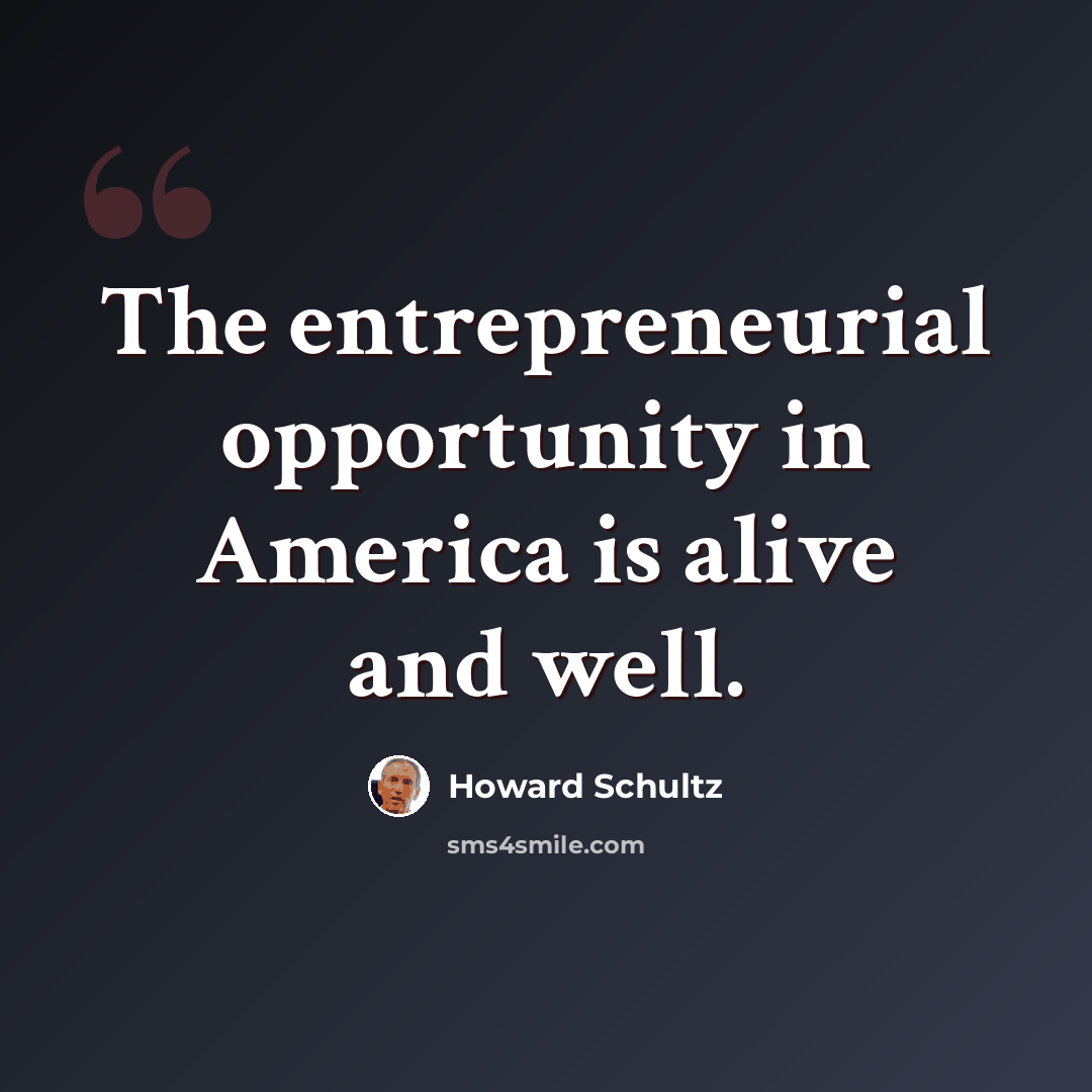 “The entrepreneurial opportunity in America is alive and well.” quote by Howard Schultz