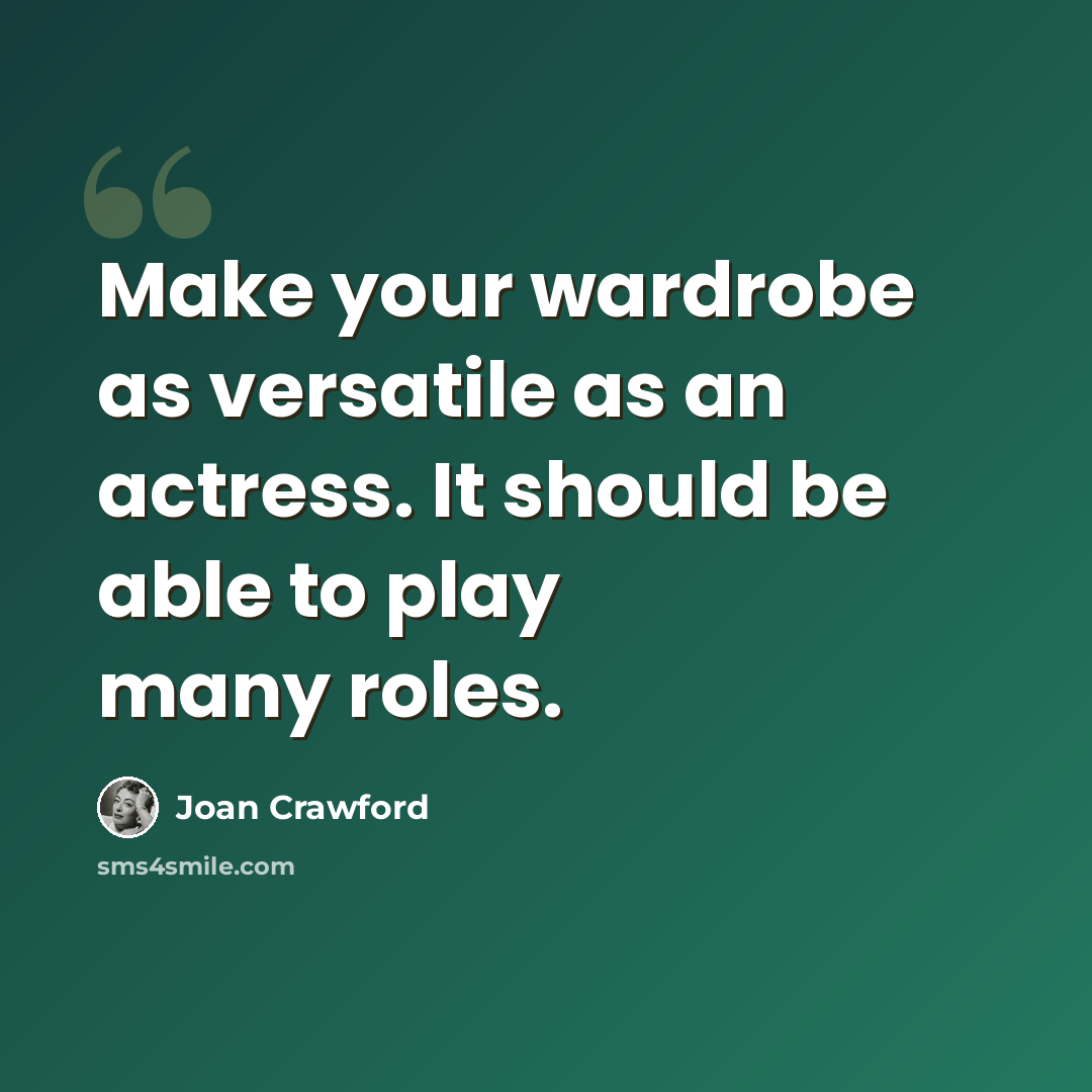 “Make your wardrobe as versatile as an actress. It should be able to play many roles.” quote by Joan Crawford