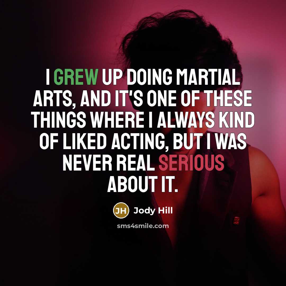 “I grew up doing martial arts, and it's one of these things where I always kind of liked acting, but I was never real serious about it.” quote by Jody Hill