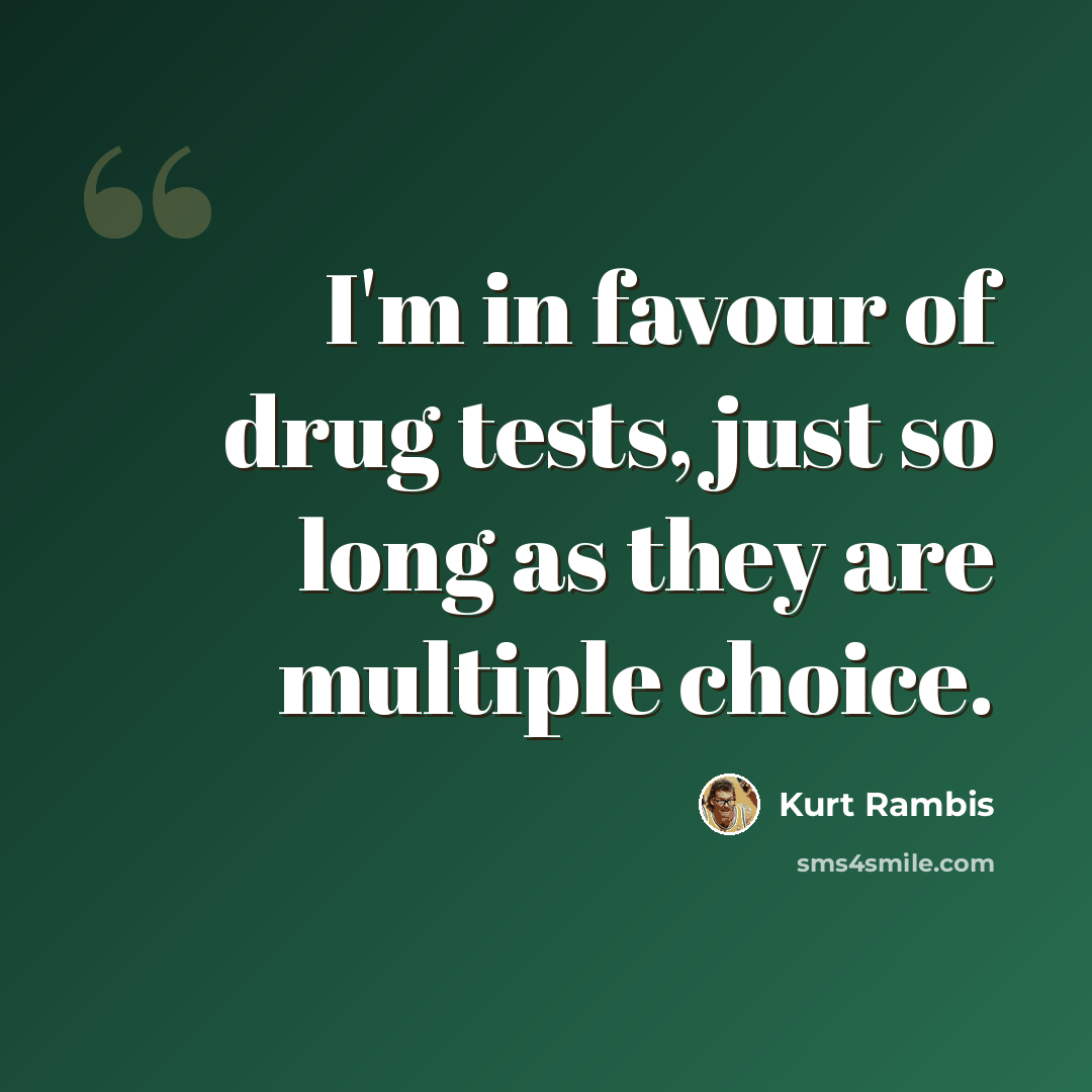 “I'm in favour of drug tests, just so long as they are multiple choice.” quote by Kurt Rambis