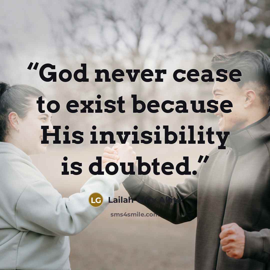 “God never cease to exist because His invisibility is doubted.” quote by Lailah Gifty Akita