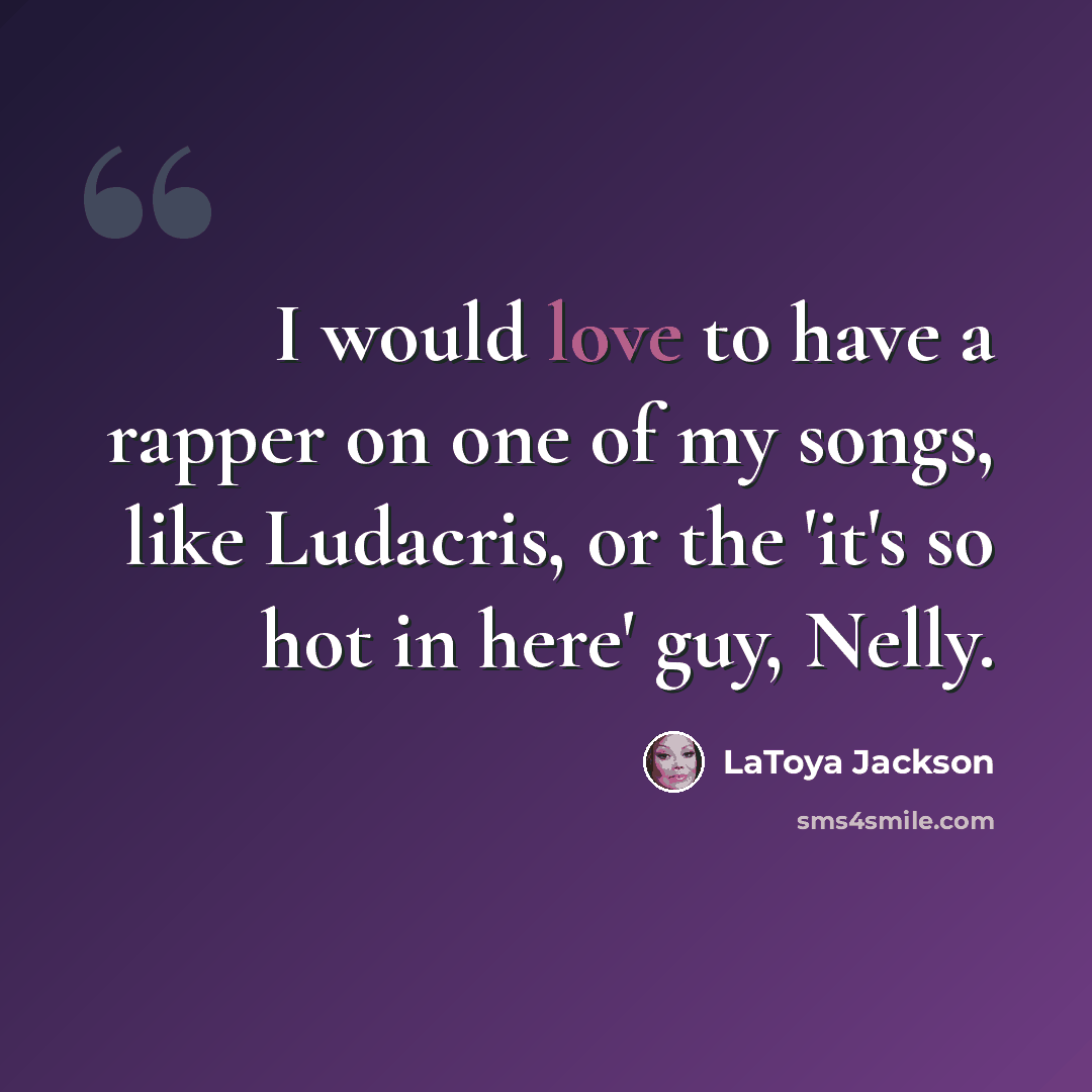 “I would love to have a rapper on one of my songs, like Ludacris, or the 'it's so hot in here' guy, Nelly.” quote by LaToya Jackson